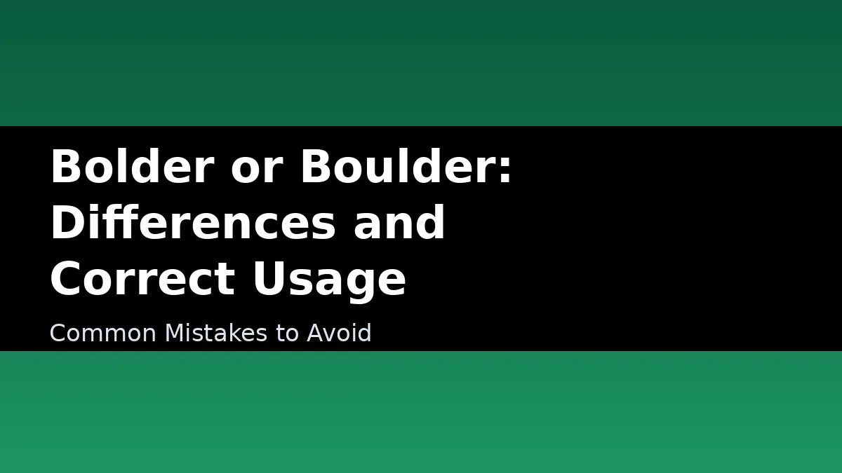 Bolder or Boulder: Differences and Correct Usage - Common Mistakes to Avoid
