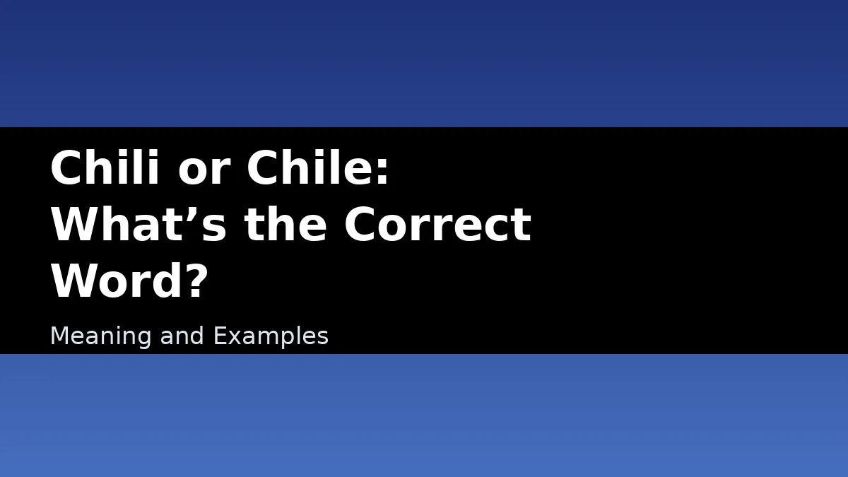 Chili or Chile: What’s the Correct Word? - Meaning and Examples