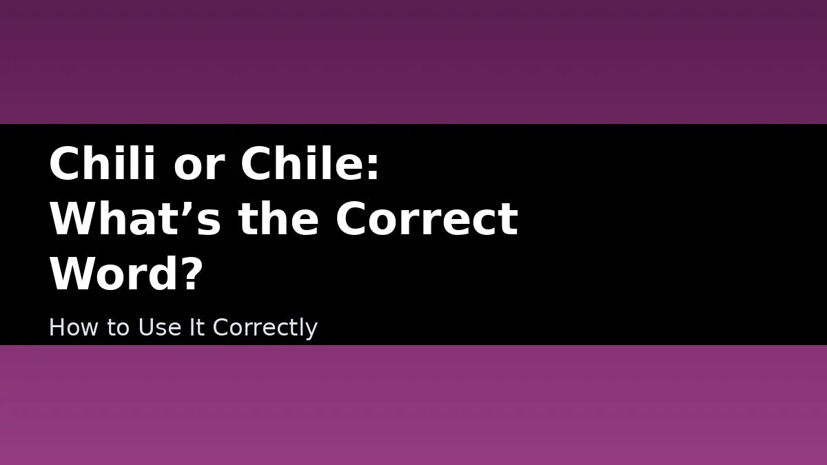 Chili or Chile: What’s the Correct Word? - How to Use It Correctly
