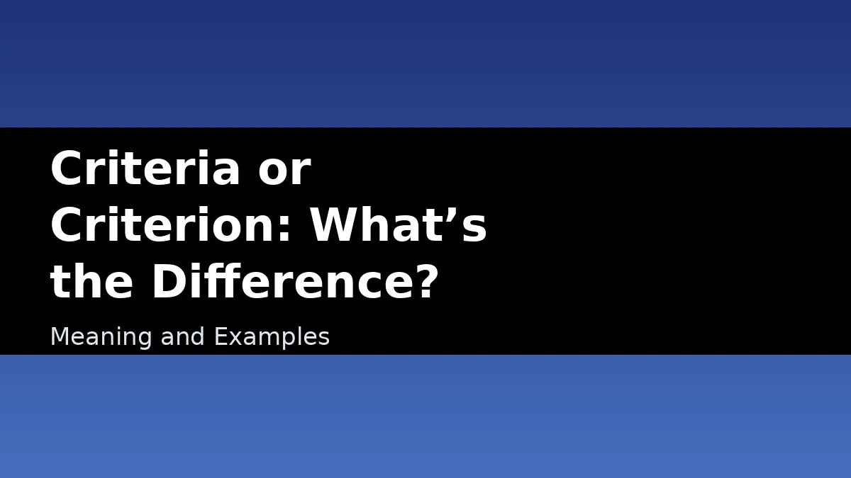 Criteria or Criterion: What’s the Difference? - Meaning and Examples