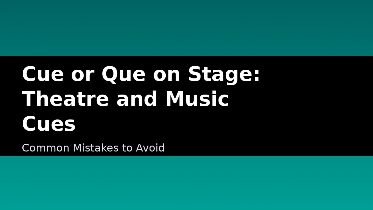 Cue or Que on Stage: Theatre and Music Cues - Common Mistakes to Avoid