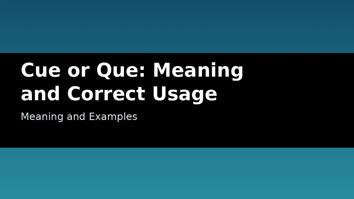 Cue or Que: Meaning and Correct Usage - Meaning and Examples