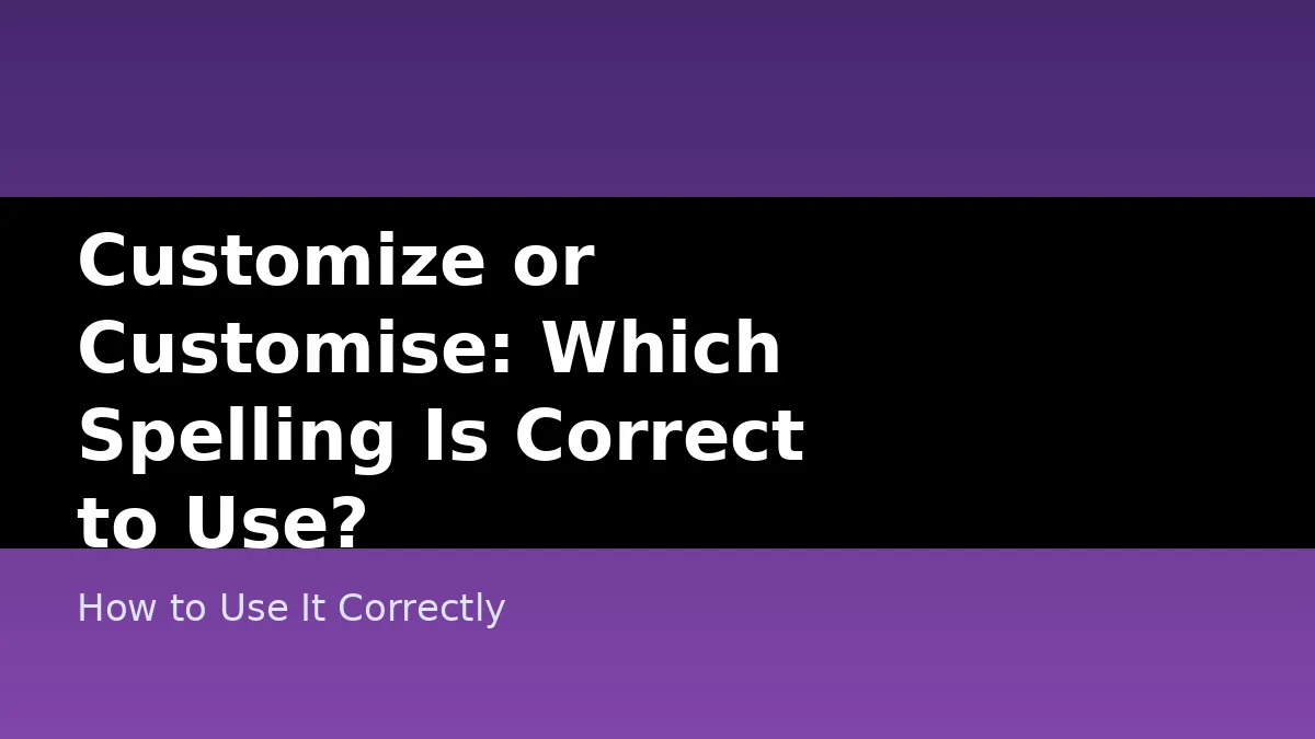 Customize or Customise: Which Spelling Is Correct to Use? - How to Use It Correctly