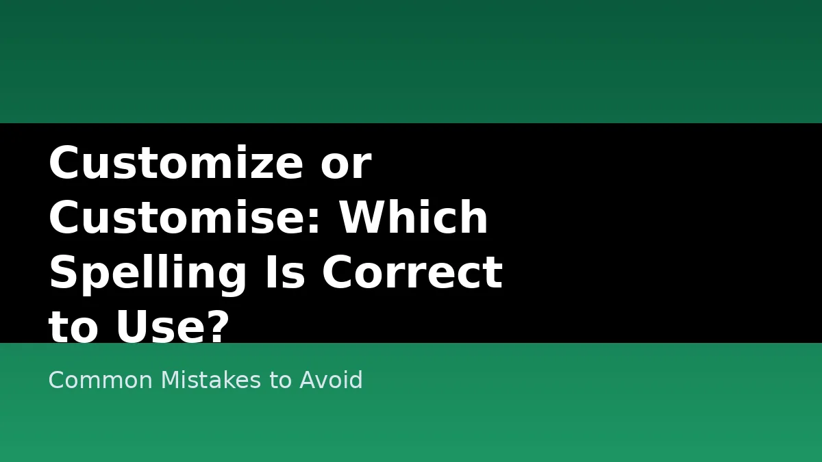 Customize or Customise: Which Spelling Is Correct to Use? - Common Mistakes to Avoid