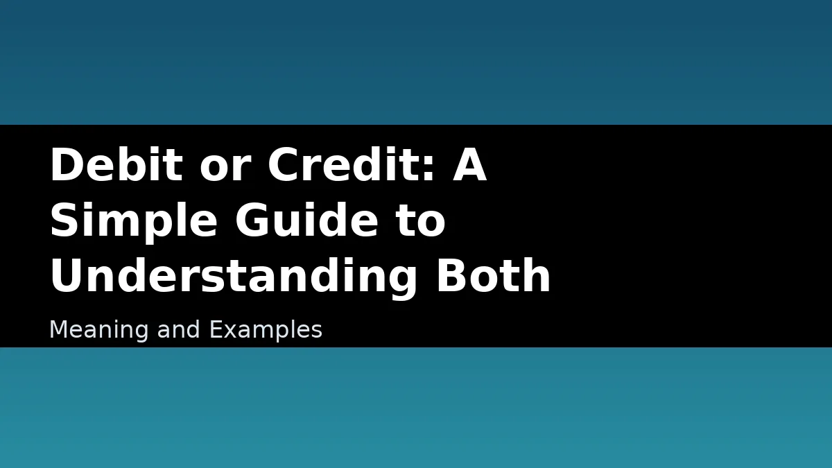 Debit or Credit: A Simple Guide to Understanding Both - Meaning and Examples