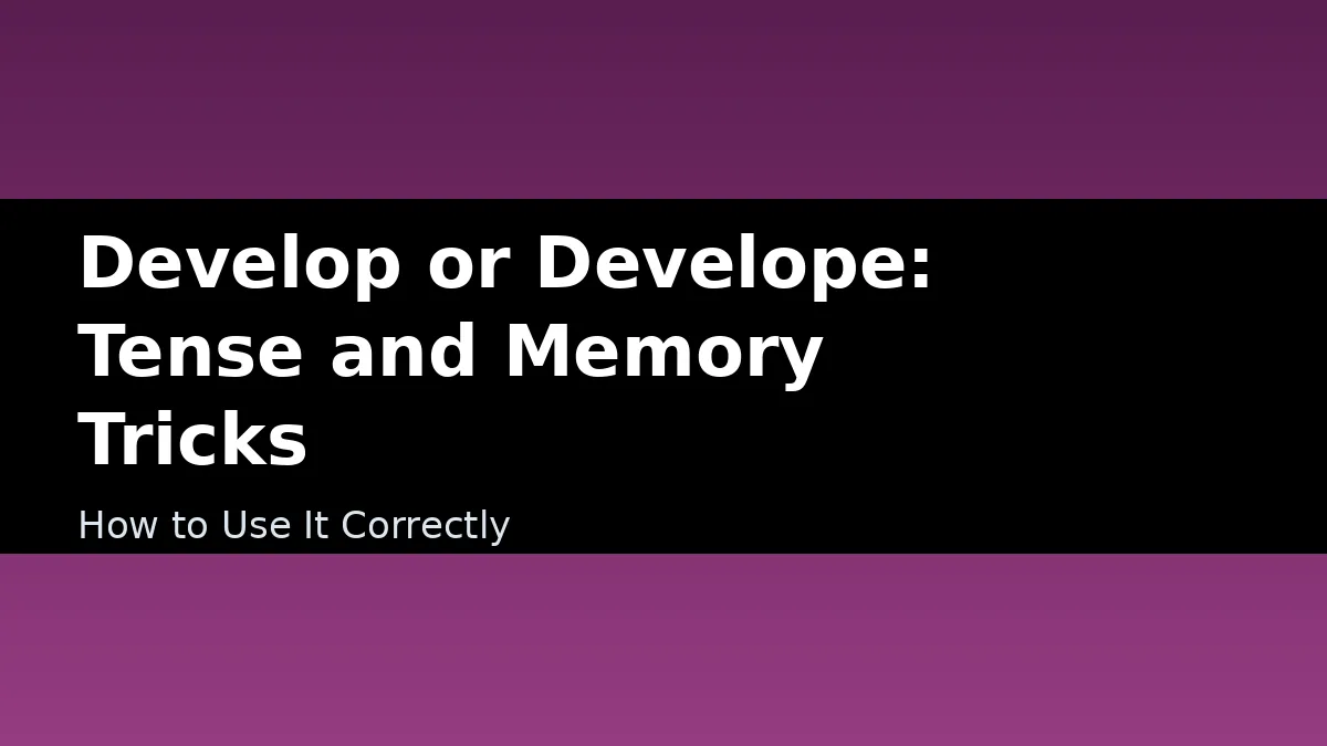 Develop or Develope: Tense and Memory Tricks - How to Use It Correctly