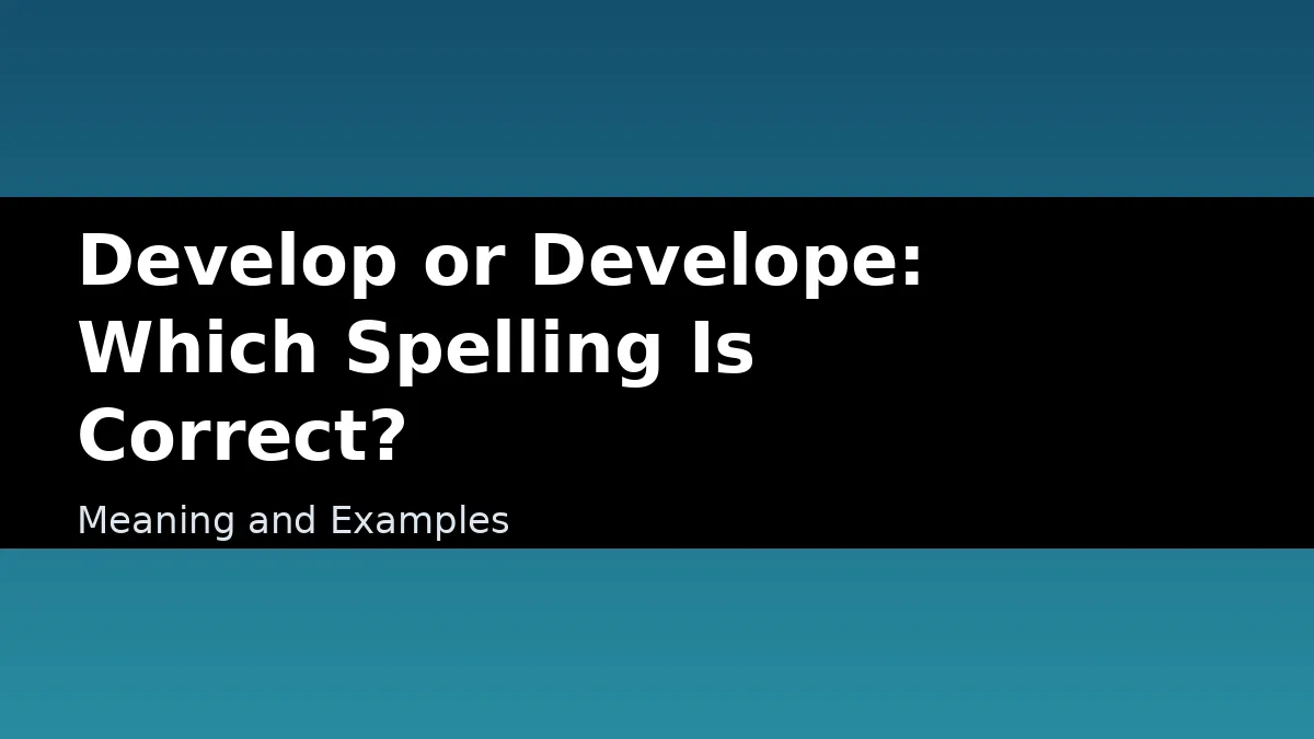 Develop or Develope: Which Spelling Is Correct? - Meaning and Examples