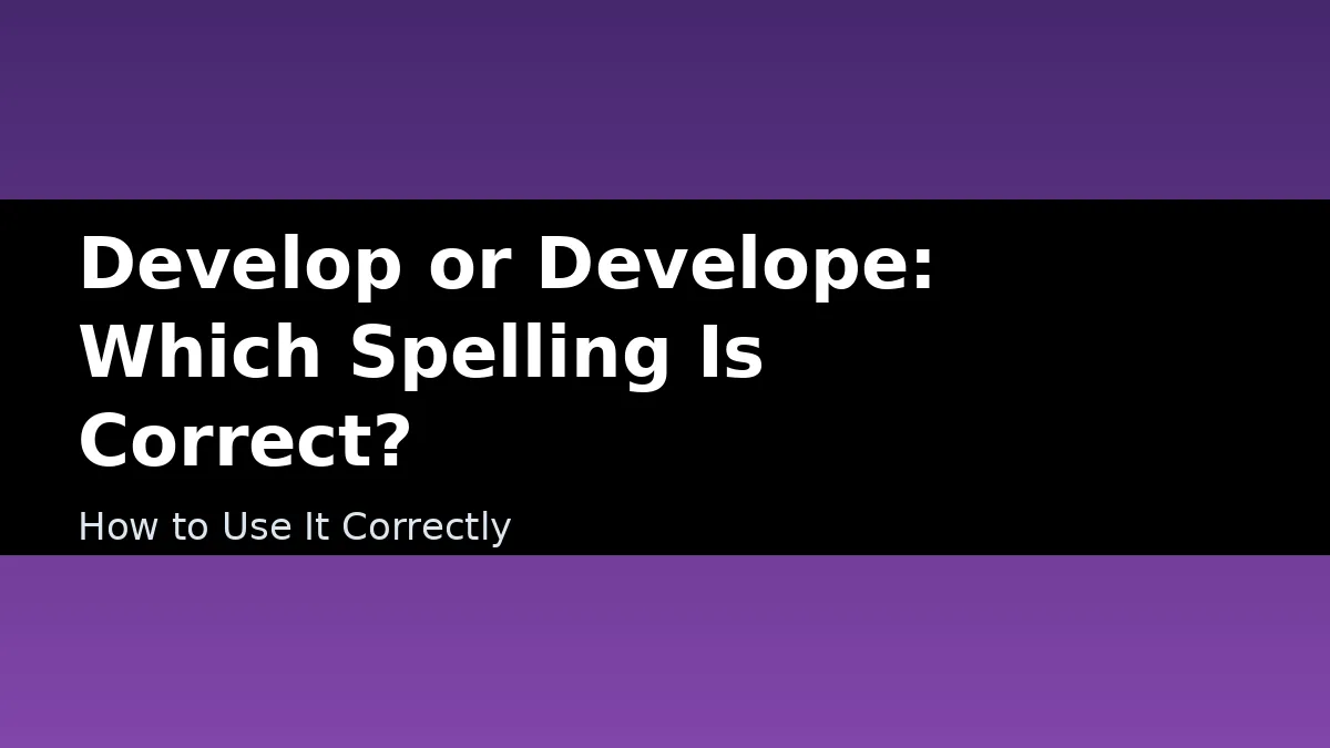 Develop or Develope: Which Spelling Is Correct? - How to Use It Correctly