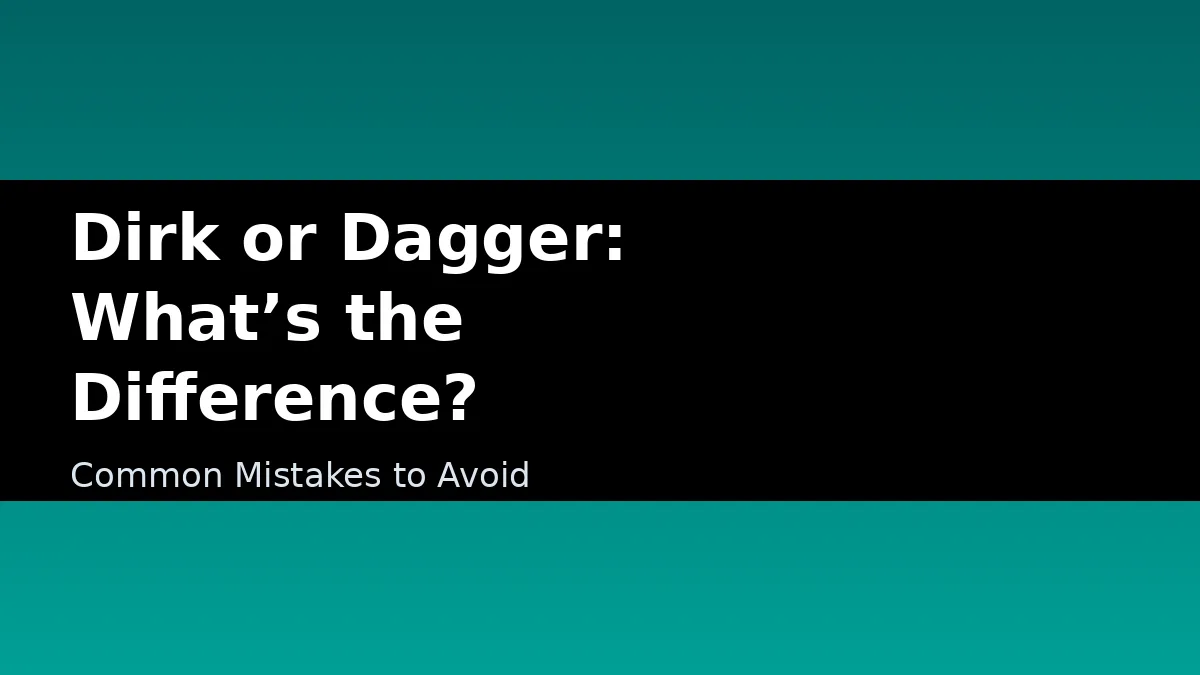 Dirk or Dagger: What’s the Difference? - Common Mistakes to Avoid