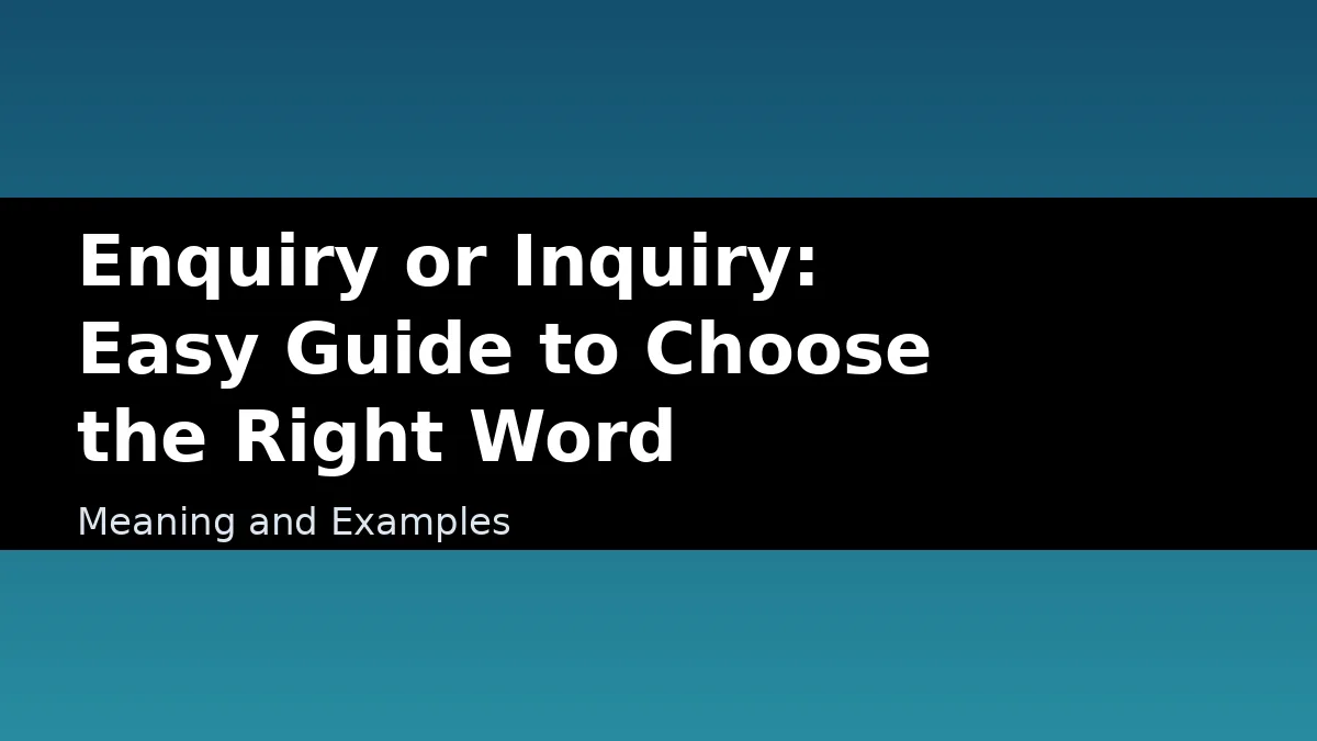Enquiry or Inquiry: Easy Guide to Choose the Right Word - Meaning and Examples