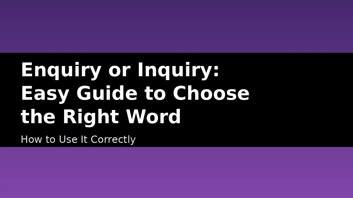 Enquiry or Inquiry: Easy Guide to Choose the Right Word - How to Use It Correctly