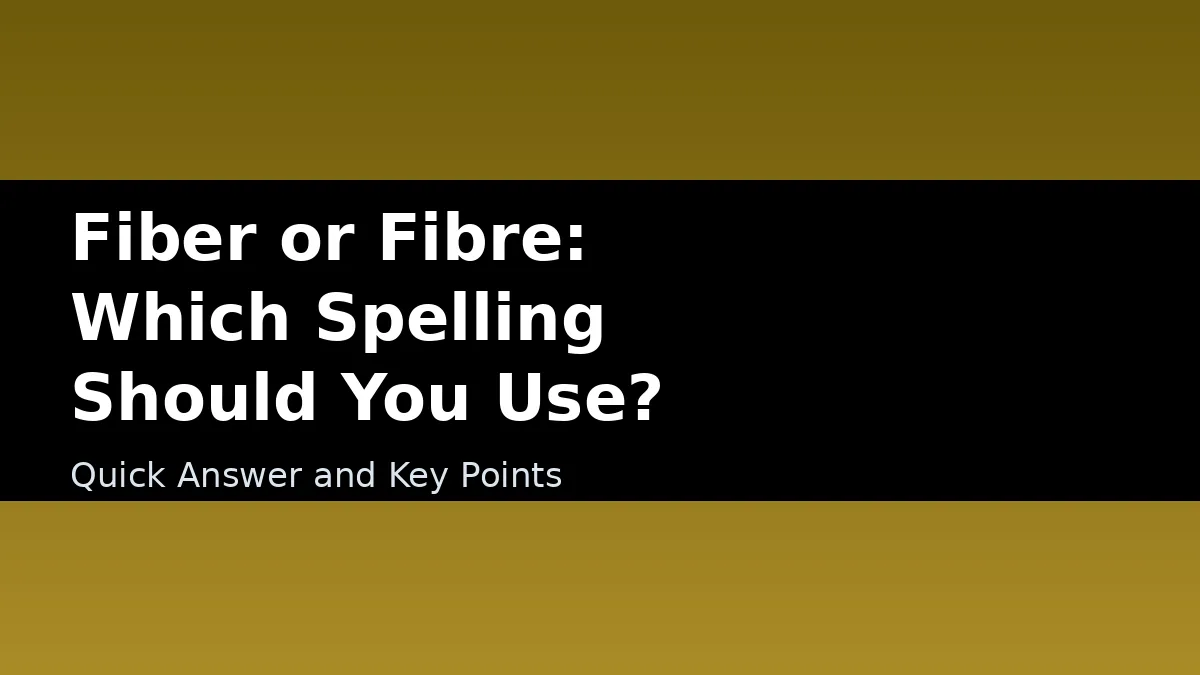 Fiber or Fibre: Which Spelling Should You Use? - Quick Answer and Key Points