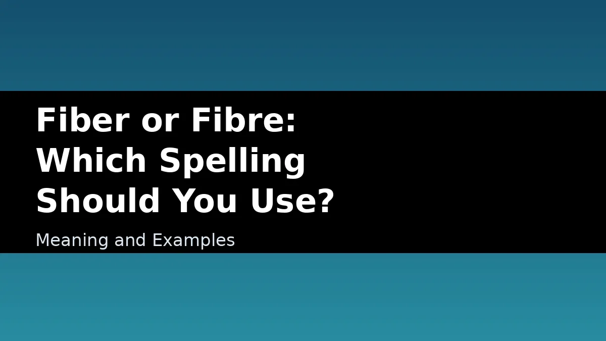 Fiber or Fibre: Which Spelling Should You Use? - Meaning and Examples