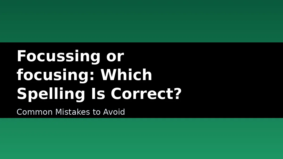 Focussing or focusing: Which Spelling Is Correct? - Common Mistakes to Avoid