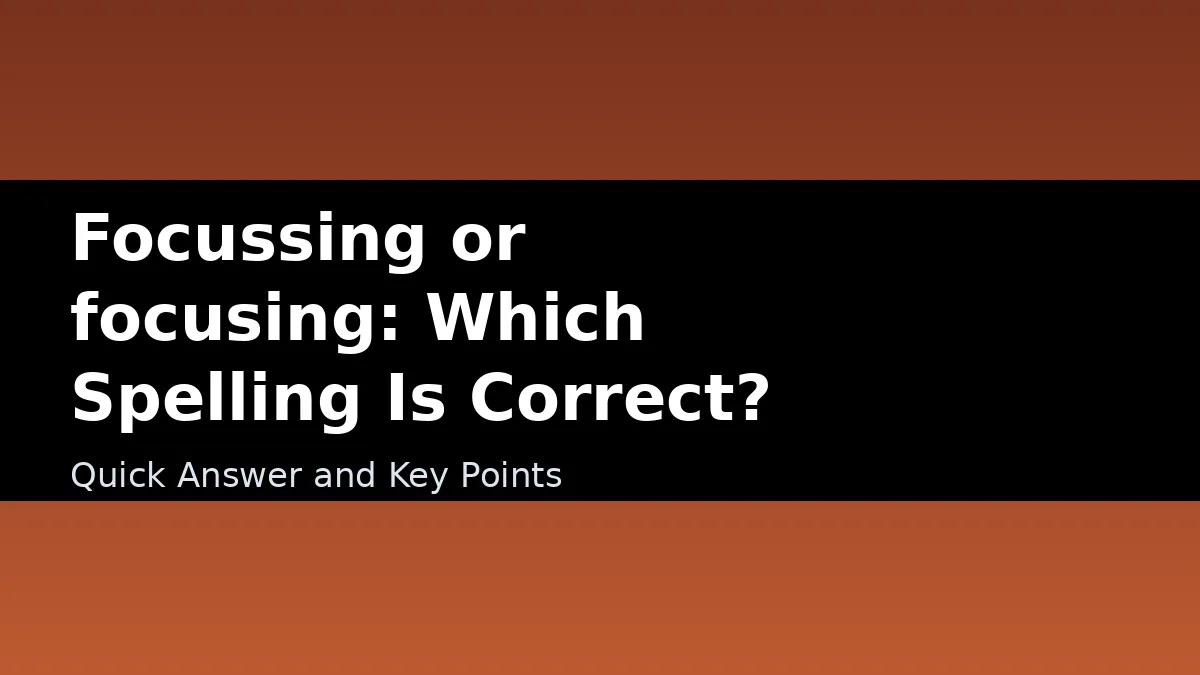 Focussing or focusing: Which Spelling Is Correct? - Quick Answer and Key Points