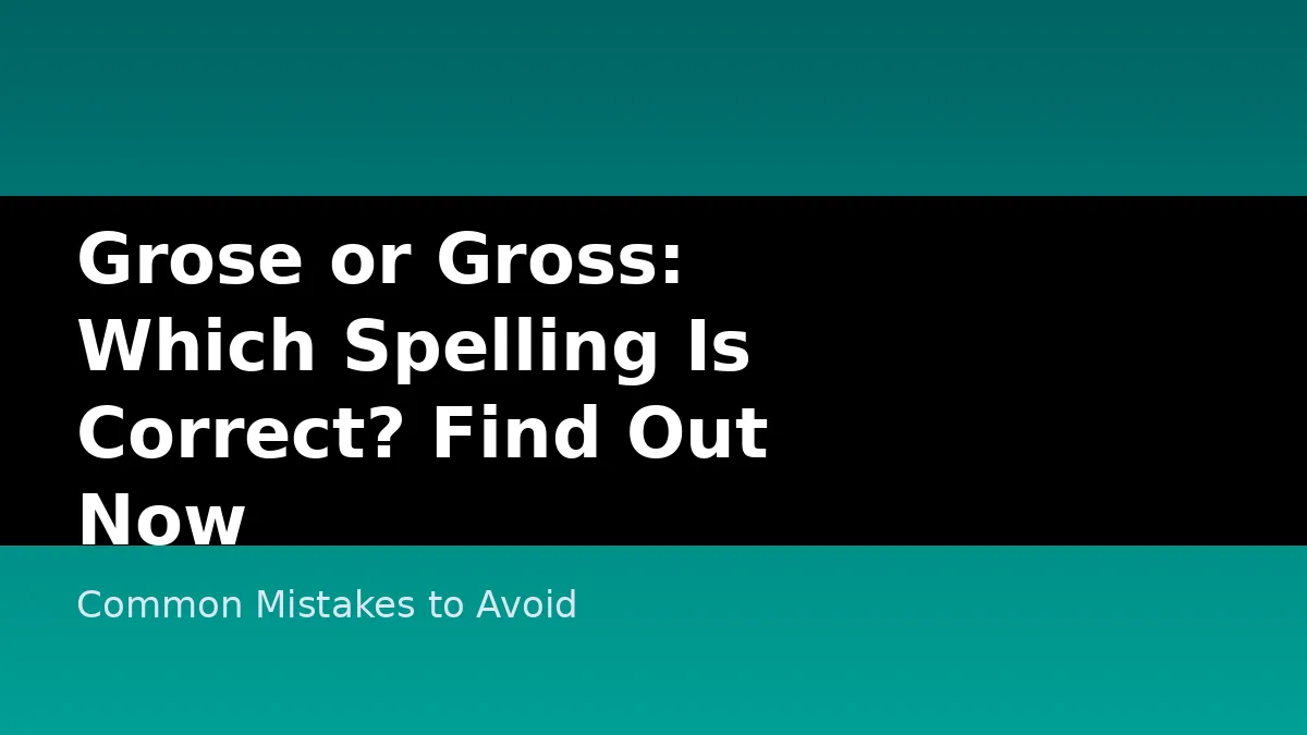 Grose or Gross: Which Spelling Is Correct? Find Out Now - Common Mistakes to Avoid