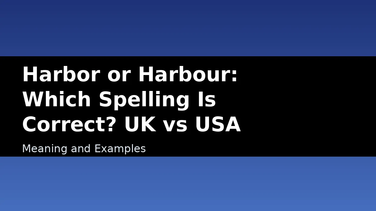 Harbor or Harbour: Which Spelling Is Correct? UK vs USA - Meaning and Examples