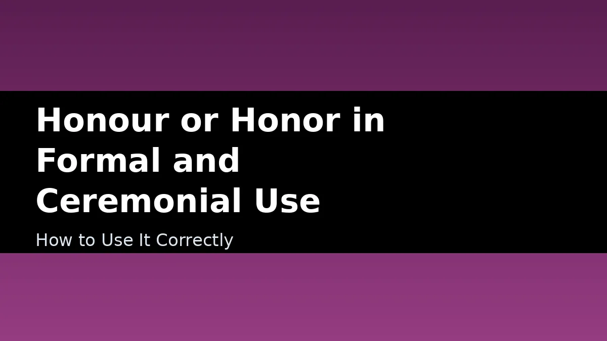 Honour or Honor in Formal and Ceremonial Use - How to Use It Correctly