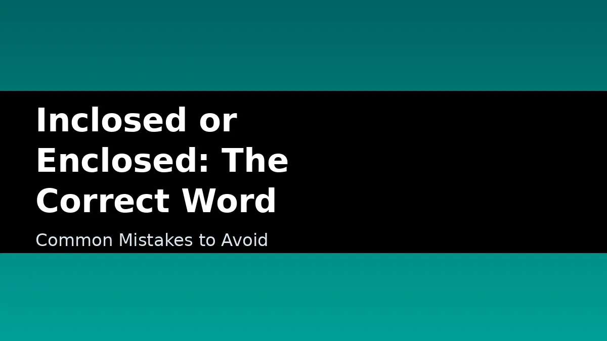 Inclosed or Enclosed: The Correct Word - Common Mistakes to Avoid