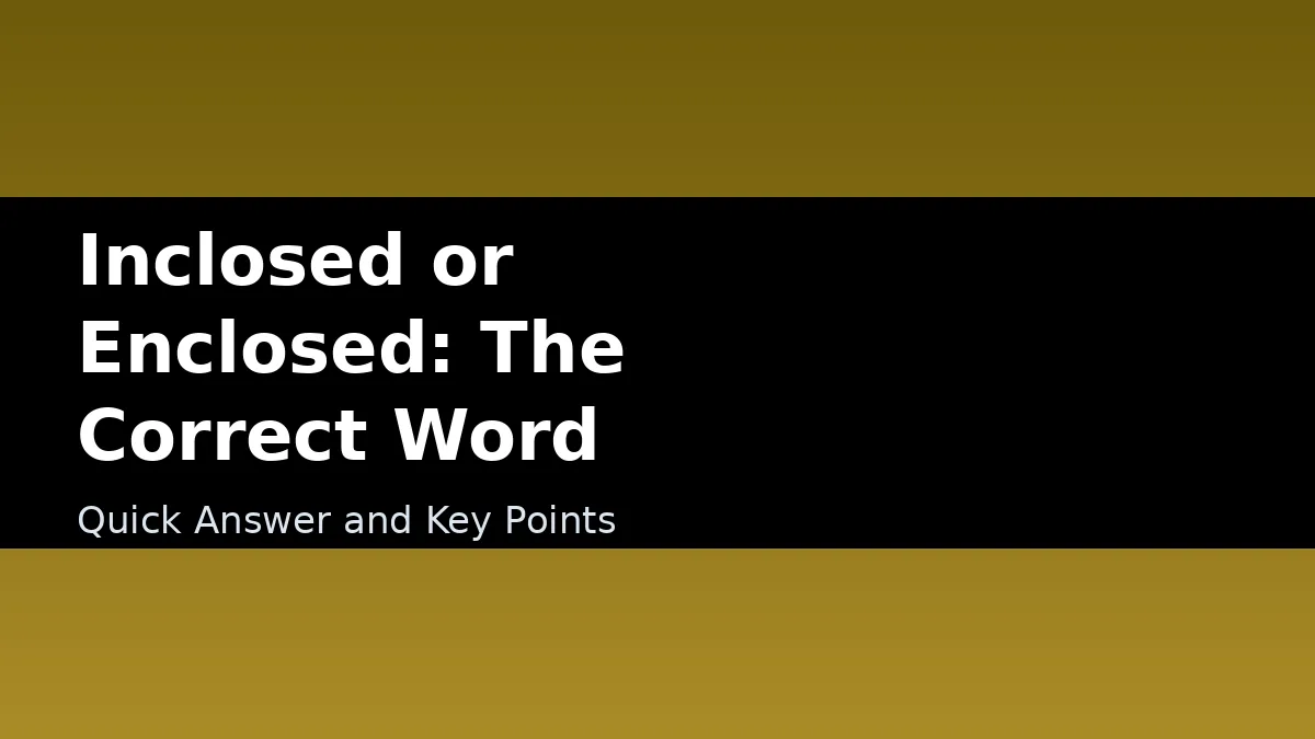 Inclosed or Enclosed: The Correct Word - Quick Answer and Key Points