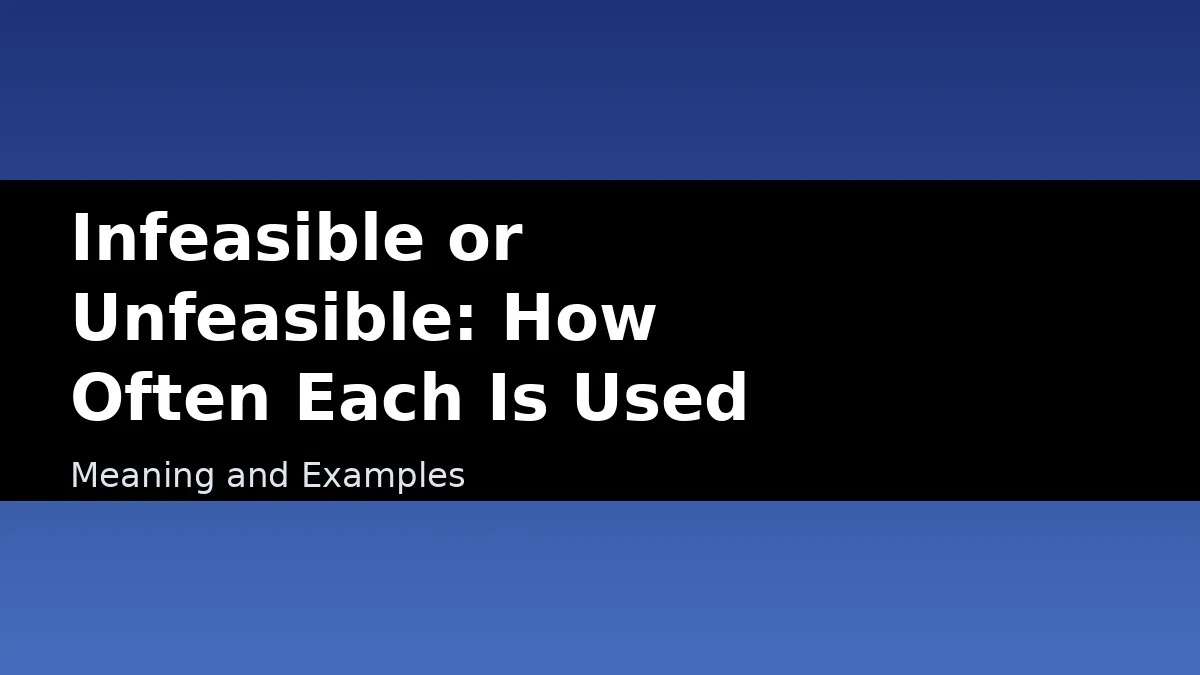 Infeasible or Unfeasible: How Often Each Is Used - Meaning and Examples
