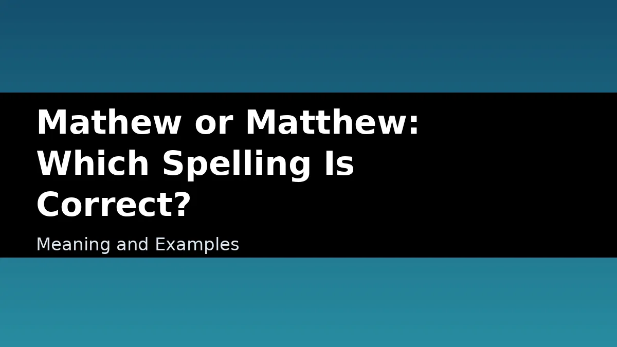 Mathew or Matthew: Which Spelling Is Correct? - Meaning and Examples