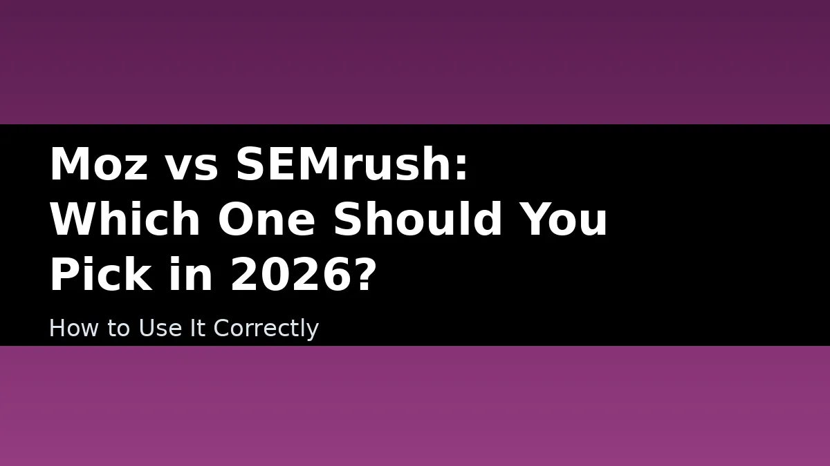 Moz vs SEMrush: Which One Should You Pick in 2026? - How to Use It Correctly