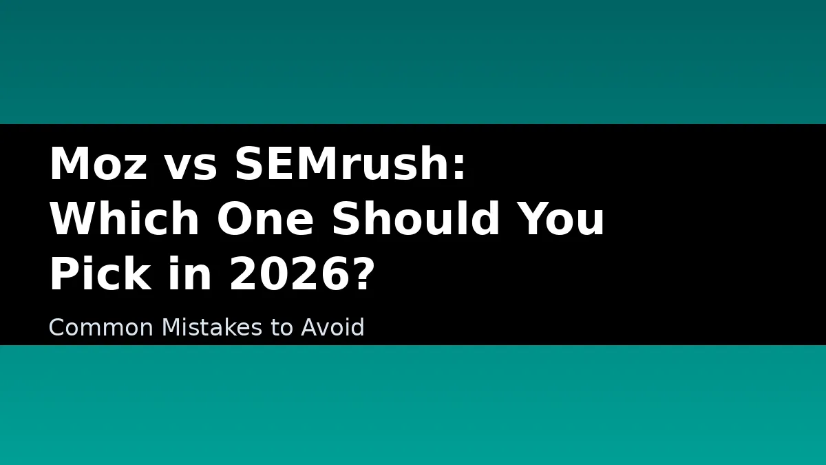 Moz vs SEMrush: Which One Should You Pick in 2026? - Common Mistakes to Avoid