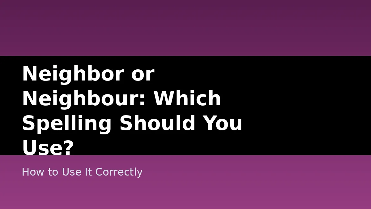 Neighbor or Neighbour: Which Spelling Should You Use? - How to Use It Correctly