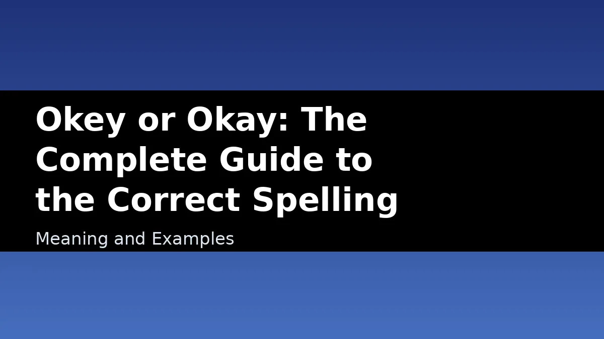 Okey or Okay: The Complete Guide to the Correct Spelling - Meaning and Examples