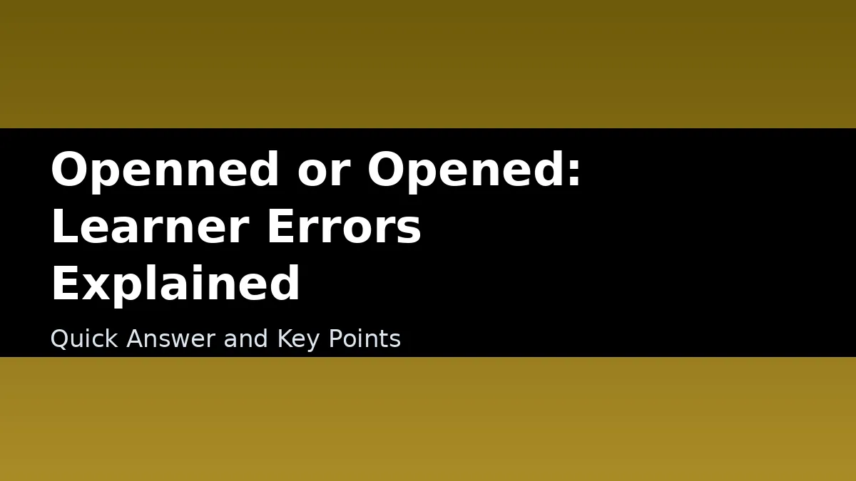 Openned or Opened: Learner Errors Explained - Quick Answer and Key Points