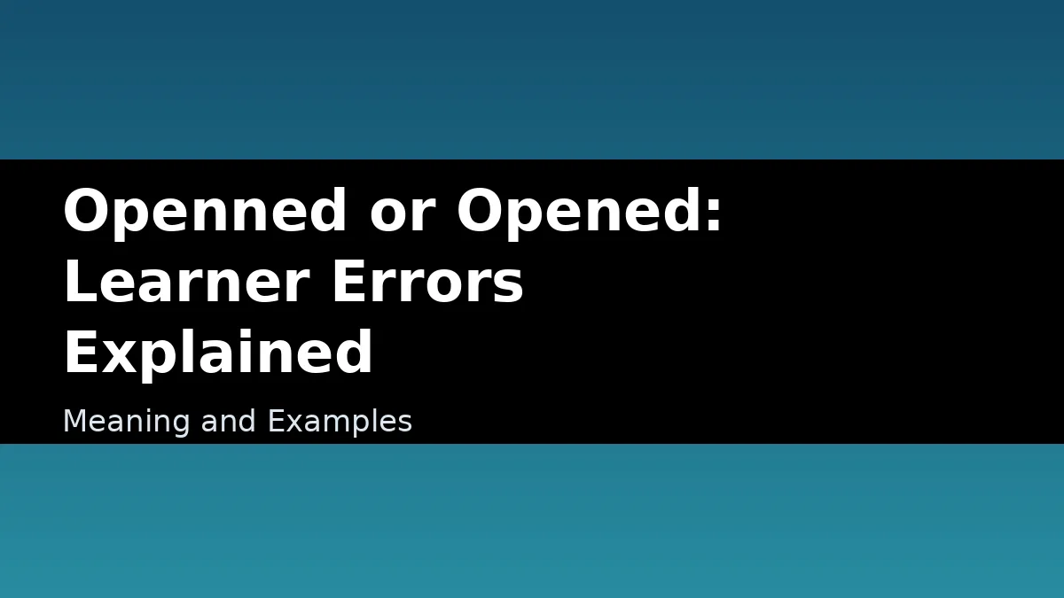 Openned or Opened: Learner Errors Explained - Meaning and Examples