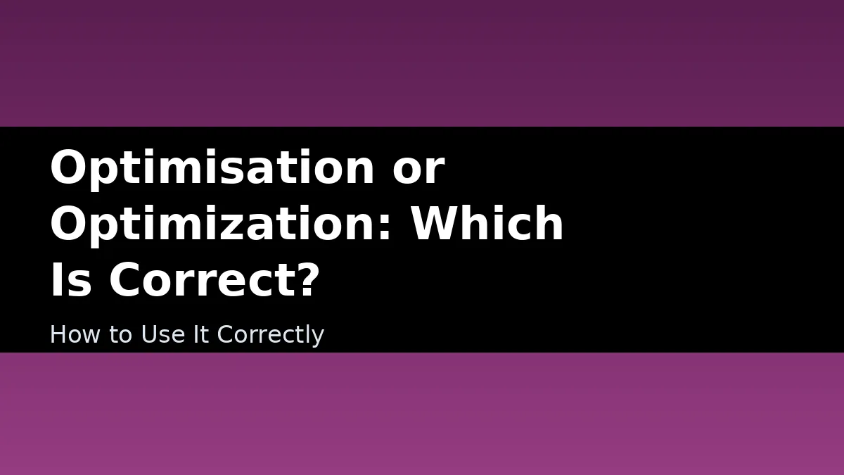 Optimisation or Optimization: Which Is Correct? - How to Use It Correctly