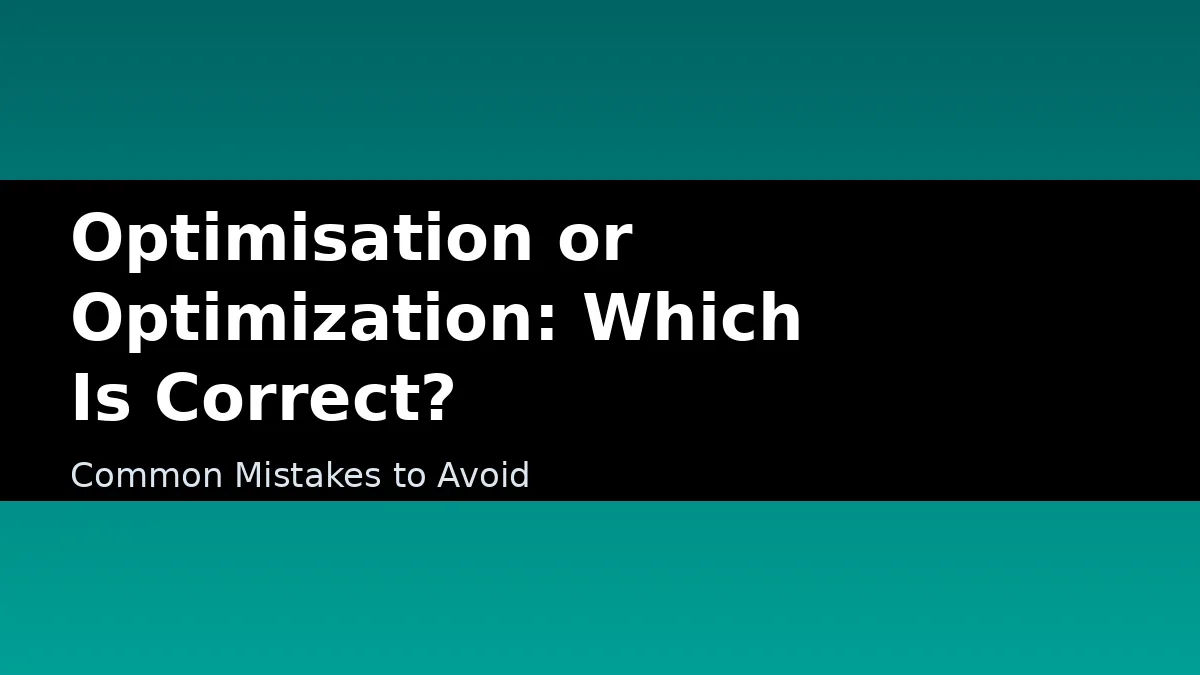 Optimisation or Optimization: Which Is Correct? - Common Mistakes to Avoid