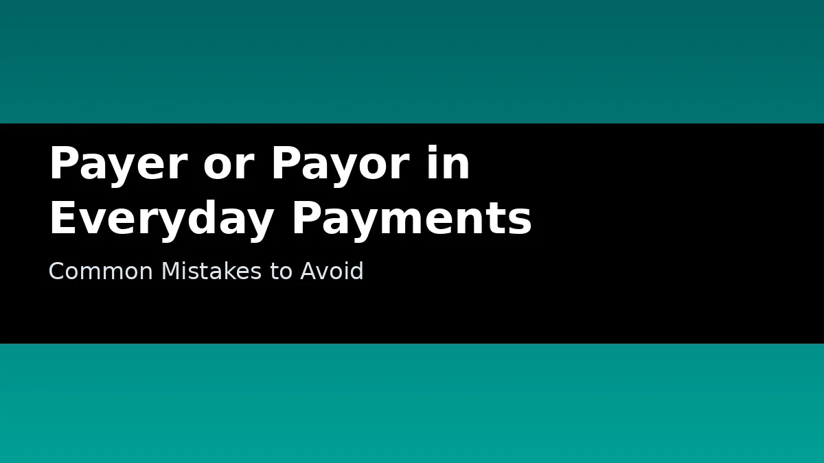 Payer or Payor in Everyday Payments - Common Mistakes to Avoid