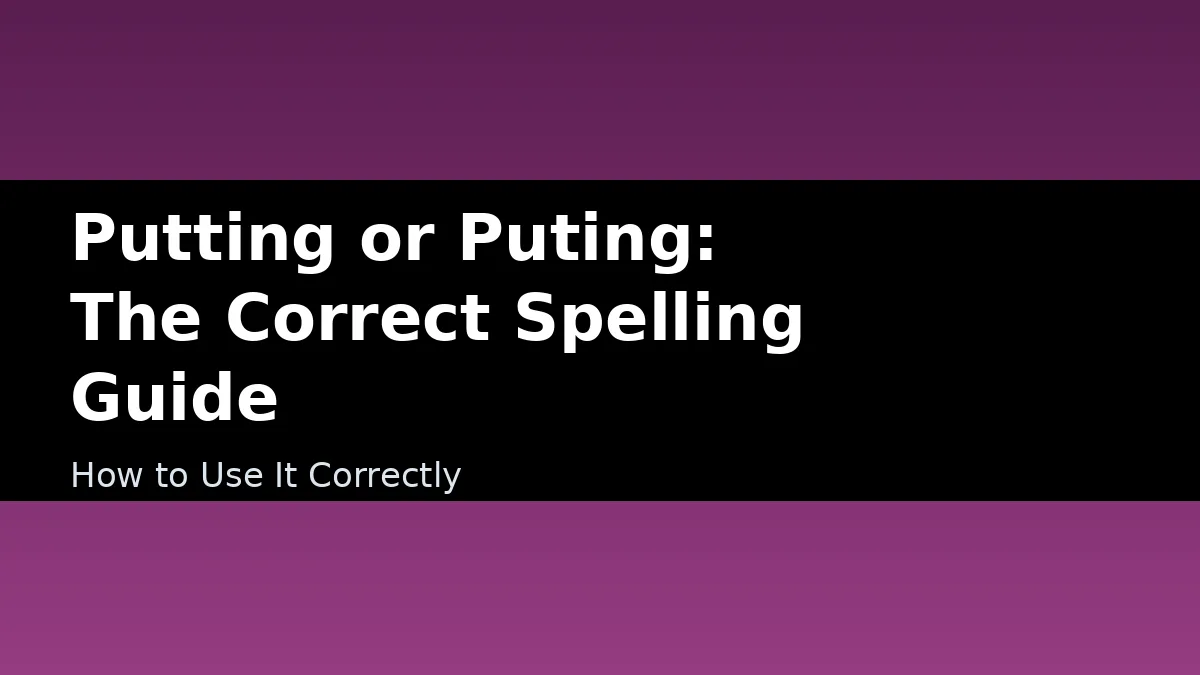 Putting or Puting: The Correct Spelling Guide - How to Use It Correctly