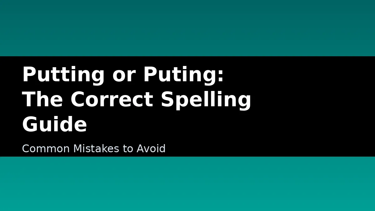 Putting or Puting: The Correct Spelling Guide - Common Mistakes to Avoid
