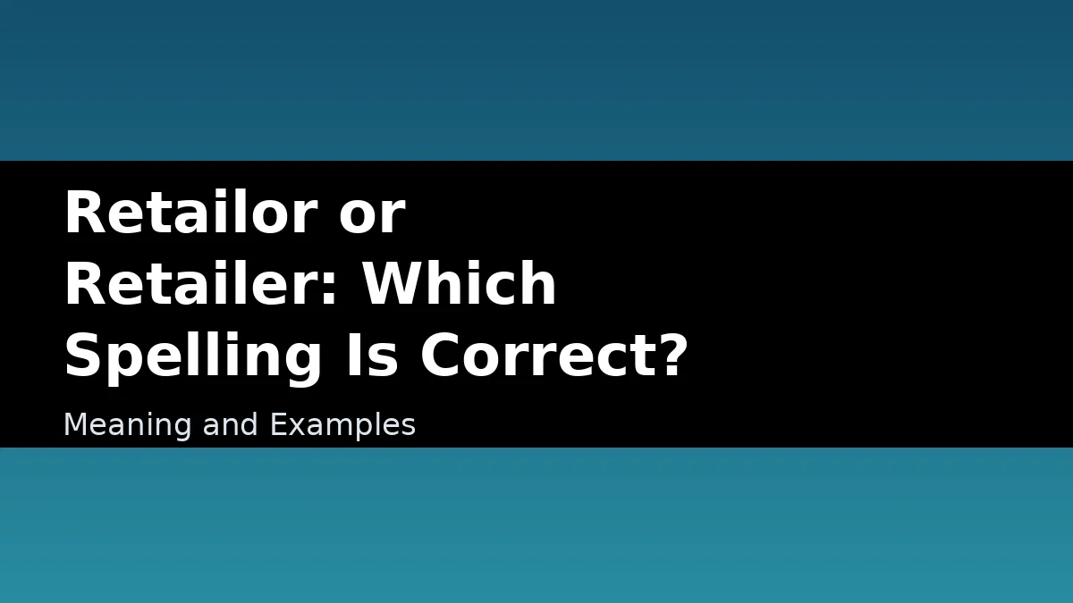Retailor or Retailer: Which Spelling Is Correct? - Meaning and Examples