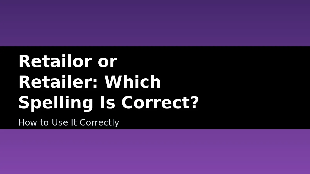 Retailor or Retailer: Which Spelling Is Correct? - How to Use It Correctly