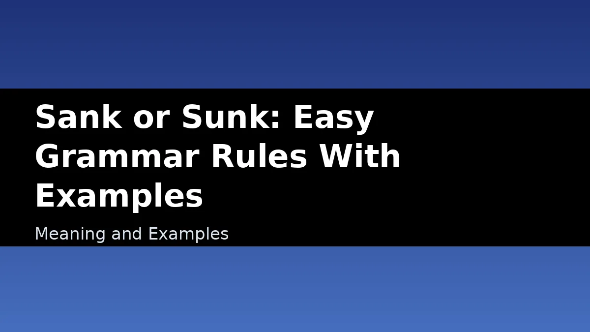 Sank or Sunk: Easy Grammar Rules With Examples - Meaning and Examples