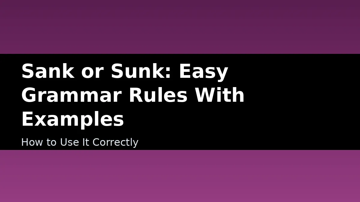 Sank or Sunk: Easy Grammar Rules With Examples - How to Use It Correctly