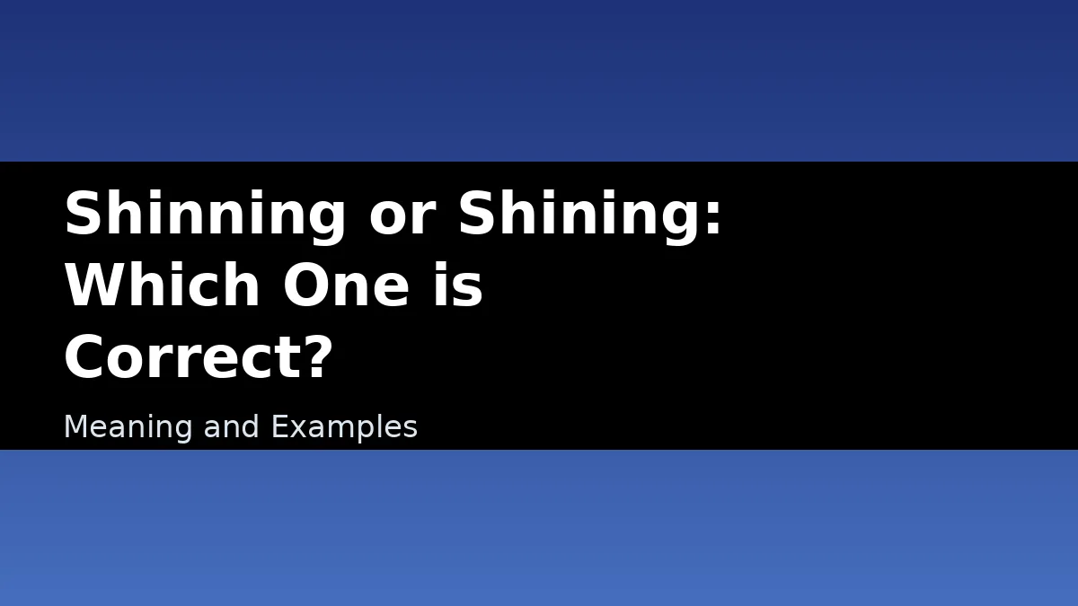 Shinning or Shining: Which One is Correct? - Meaning and Examples