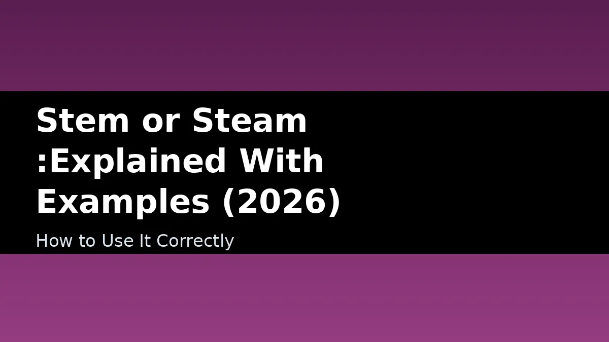 Stem or Steam :Explained With Examples (2026) - How to Use It Correctly