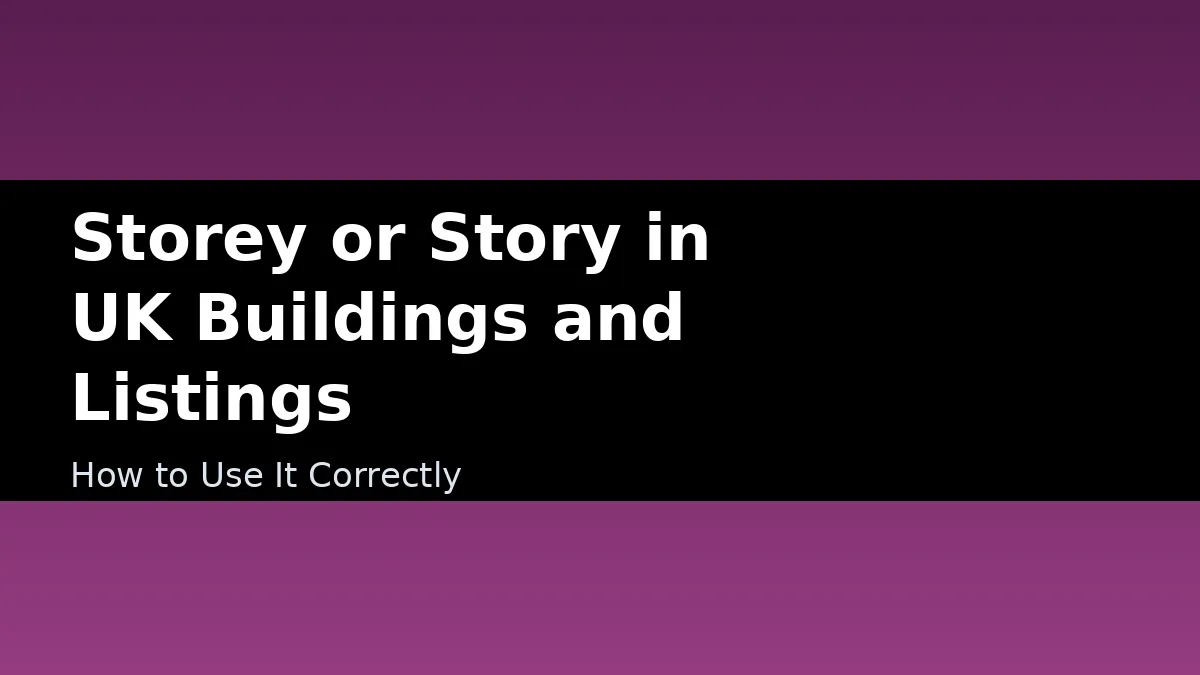 Storey or Story in UK Buildings and Listings - How to Use It Correctly