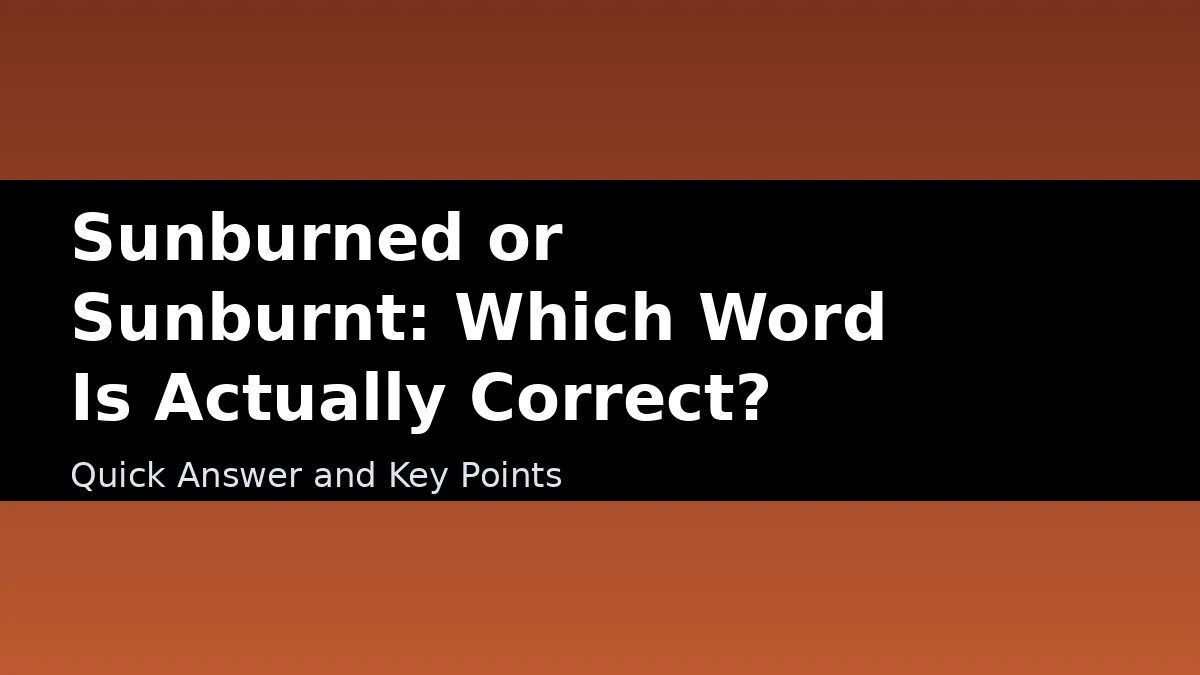 Sunburned or Sunburnt: Which Word Is Actually Correct? - Quick Answer and Key Points
