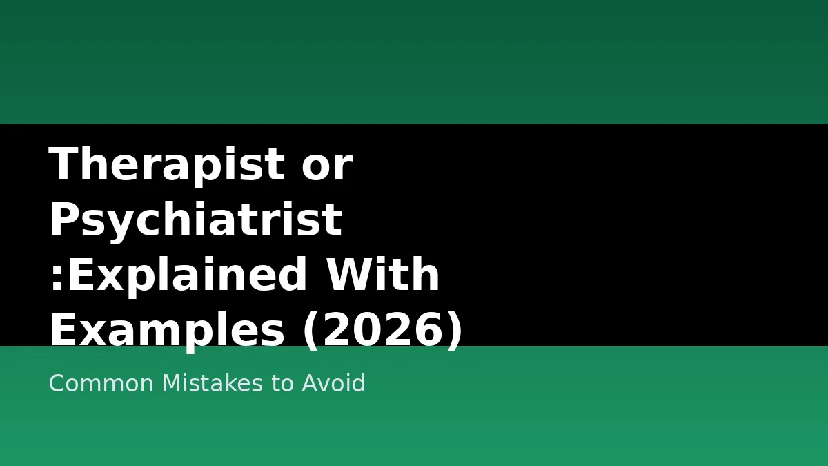 Therapist or Psychiatrist :Explained With Examples (2026) - Common Mistakes to Avoid