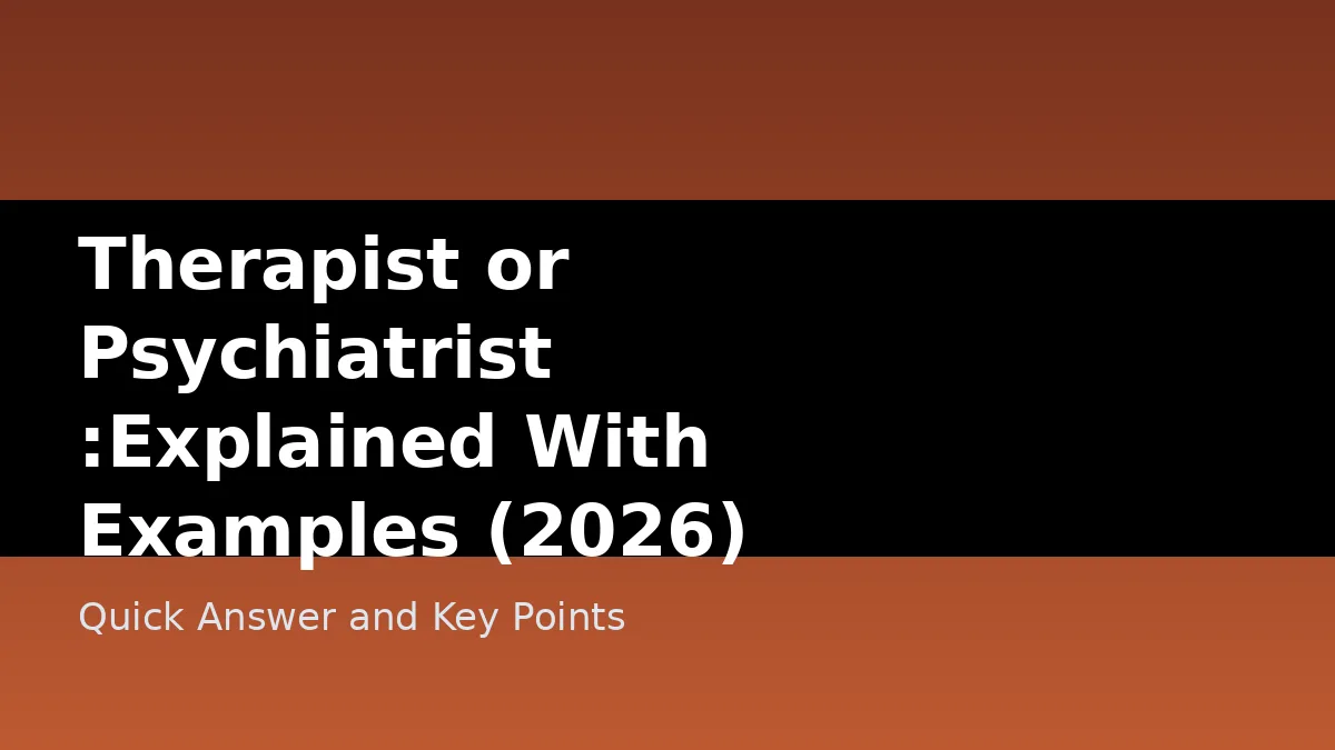 Therapist or Psychiatrist :Explained With Examples (2026) - Quick Answer and Key Points