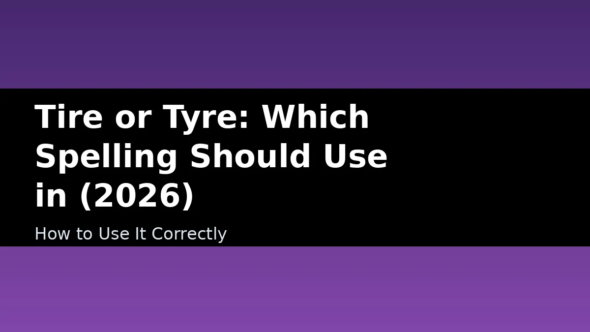 Tire or Tyre: Which Spelling Should Use in (2026) - How to Use It Correctly