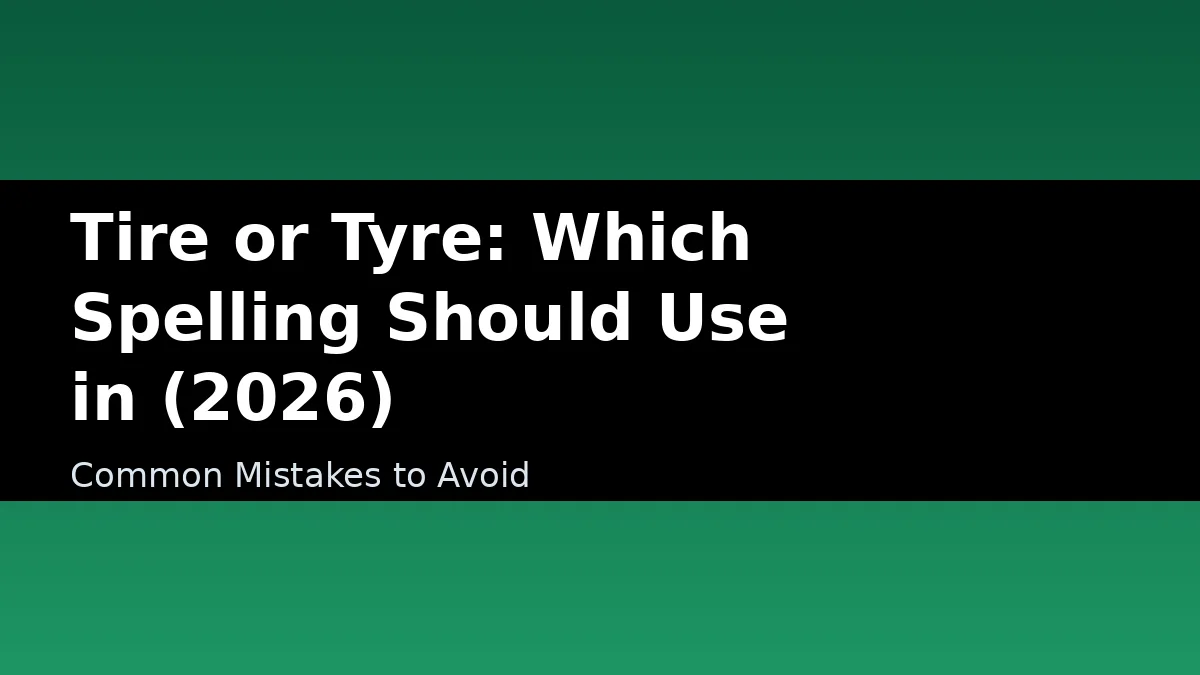 Tire or Tyre: Which Spelling Should Use in (2026) - Common Mistakes to Avoid
