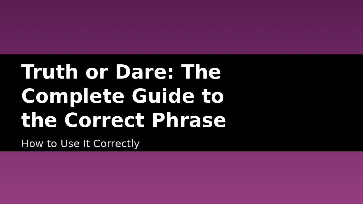 Truth or Dare: The Complete Guide to the Correct Phrase - How to Use It Correctly